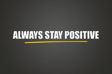 Always stay positive.. A blackboard with white text. Illustration with grunge text style.