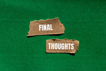 Final thoughts message written on ripped torn paper pieces  with green background. Conceptual final...