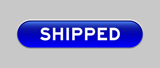 Blue color capsule shape button with word shipped on gray background