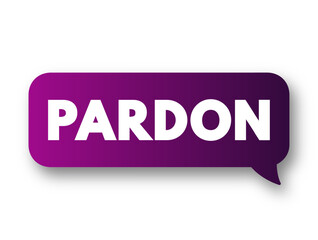Pardon - the action of forgiving or being forgiven for an error or offence, text concept message bubble