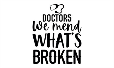 Doctors We mend what’s broken-doctor t shirts design, Nursing Quotes, Hand drawn lettering phrase, Silhouette,Isolated on white background, Files for Cutting Cricut and  EPS 10