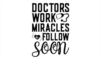 Doctors work miracles follow soon-doctor t shirts design, Nursing Quotes, Hand drawn lettering phrase, Silhouette,Isolated on white background, Files for Cutting Cricut and  EPS 10