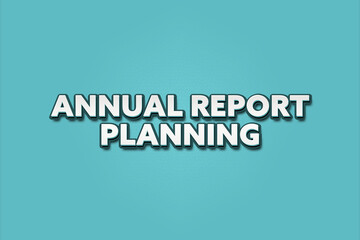 Annual Report Planning. A Illustration with white text isolated on light green background.