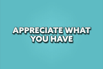 Fototapeta premium Appreciate what you have. A Illustration with white text isolated on light green background.