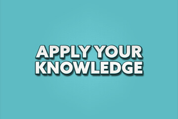 Apply your Knowledge. A Illustration with white text isolated on light green background.