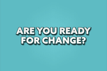 Are you ready for Change. A Illustration with white text isolated on light green background.