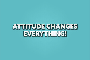 Attitude changes everything. A Illustration with white text isolated on light green background.