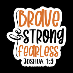 Be Brave Be Strong Be Fearless