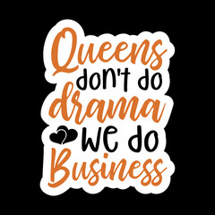 Queens Don't Do Drama We Do Business