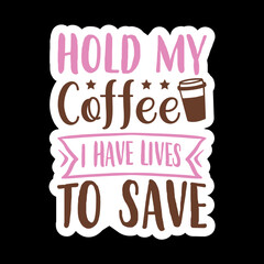 Hold My Coffee I Have Lives To Save