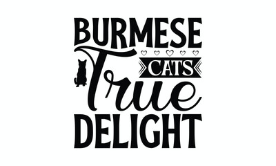 Burmese Cats True Delight - Burmese Cat T-Shirt Design, Illustration With Hand-Lettering And Decoration Elements, Bags, Stationary As A Poster.