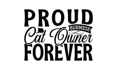 Proud Burmese Cat Owner Forever - Burmese Cat T-Shirt Design, Handmade Calligraphy Vector Illustration, Bags, Posters, Cards, Isolated On White Background.