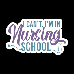 I Can’t I’m In Nursing School