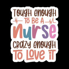 Tough Enough To Be A Nurse Crazy Enough To Love It
