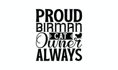 Proud Birman Cat Owner Always - Birman Cat T-Shirt Design, Handmade Calligraphy Vector Illustration, Bags, Posters, Cards, Isolated On White Background.