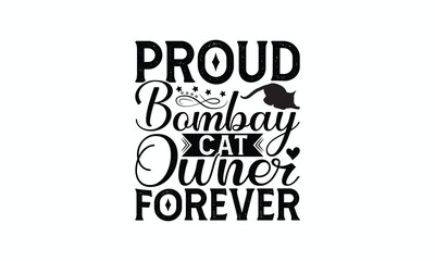 Proud Bombay Cat Owner Forever - Bombay Cat T-Shirt Design, Handmade Calligraphy Vector Illustration, Bags, Posters, Cards, Isolated On White Background.