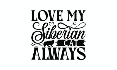 Love My Siberian Cat Always - Siberian Cat T-Shirt Design, Illustration With Hand-Lettering And Decoration Elements, Bags, Stationary As A Poster.