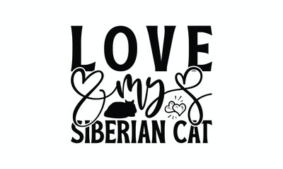 Love My Siberian Cat - Siberian Cat T-Shirt Design, Illustration With Hand-Lettering And Decoration Elements, Cameo, Cricut, Eps, Files A Cutting.