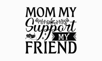 Mom My Support My Friend - Mom T-Shirt Design, Illustration For Prints On T-Shirts And Bags, Posters, For Prints On Bags, Posters, Cards.