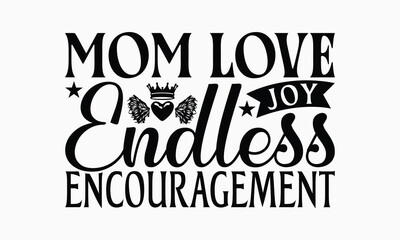 Mom Love Joy Endless Encouragement - Mom T-Shirt Design, Illustration Written Vector T Shirt Design, Bags, Posters, Cards, Isolated On White Background.