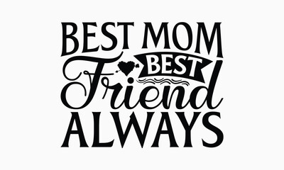 Best Mom Best Friend Always - Mom T-Shirt Design, Handmade Calligraphy Vector Illustration, Silhouette Cameo, Cricut, Eps, Files For Cutting.