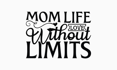 Mom Life Love Without Limits - Mom T-Shirt Design, Illustration With Hand-Lettering And Decoration Elements, Posters, Cards, Isolated White Background.