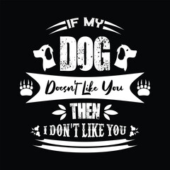 Obraz premium If My Dog Doesn't Like You Then I Don't Like You - Cute Quote Dog T-shirt Design.