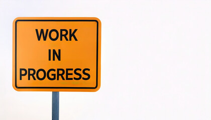 Work in progress sign. Versatile image for business or still developing, growing, or improving in certain aspects of your life. It implies that you have not yet reached your full potential . On white