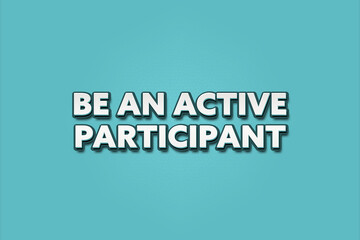 Be an active Participant. A Illustration with white text isolated on light green background.