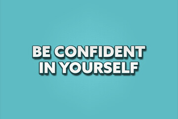 be confident in yourself.. A Illustration with white text isolated on light green background.