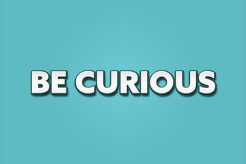 be curious.. A Illustration with white text isolated on light green background.