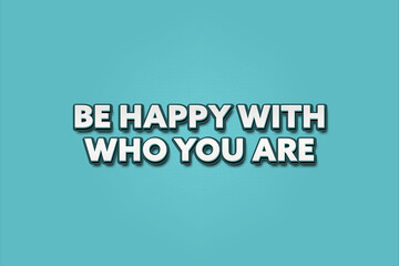 Be happy with who you are. A Illustration with white text isolated on light green background.