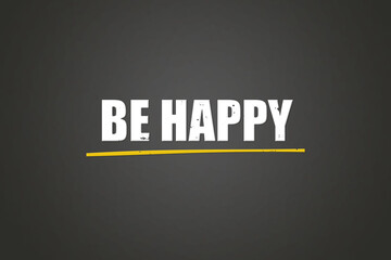 Be Happy. A blackboard with white text. Illustration with grunge text style.