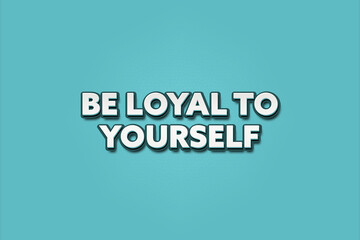 Be loyal to yourself. A Illustration with white text isolated on light green background.