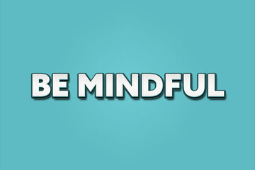 Be mindful. A Illustration with white text isolated on light green background.