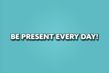 Be present every day. A Illustration with white text isolated on light green background.