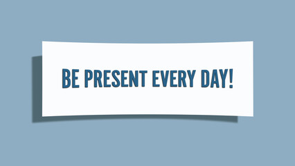 Be present every day. A card isolated on blue background.