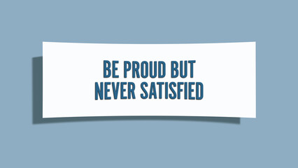 Be proud but never satisfied.. A card isolated on blue background.