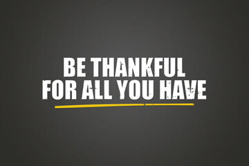 Be thankful for all you have. A blackboard with white text. Illustration with grunge text style.