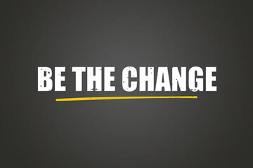 be the change. A blackboard with white text. Illustration with grunge text style.