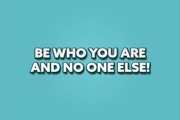 Be who you are and no one else. A Illustration with white text isolated on light green background.