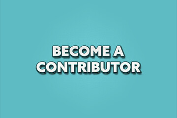 Become a Contributor. A Illustration with white text isolated on light green background.