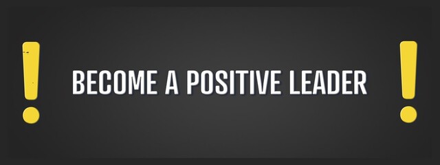 Become a Positive Leader.. A blackboard with white text. Illustration with grunge text style.