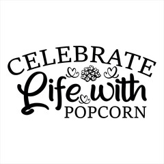 Celebrate Life with Popcorn-Popcorn Day t shirt design, Calligraphy graphic design typography element,Hand drawn lettering phrase isolated on white background, Hand written vector sign Files for Cut
