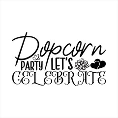 Popcorn Party Let’s Celebrate-Popcorn Day t shirt design, Calligraphy graphic design typography element,Hand drawn lettering phrase isolated on white background, Hand written vector sign Files for Cut