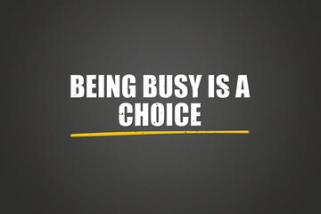 being busy is a choice. A blackboard with white text. Illustration with grunge text style.