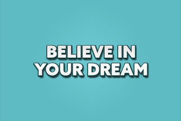 Believe in your dream.. A Illustration with white text isolated on light green background.