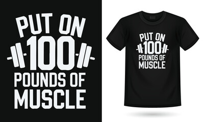 put on 100 pounds of muscle typography t-shirt ,Gym t-shirt design for men, featuring bold and motivational typography, perfect for fitness enthusiasts, bodybuilders, and athletes. Ideal for gym lover