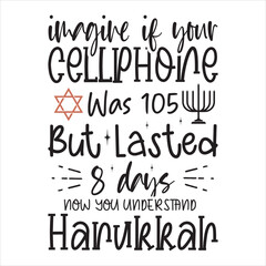 imagine if your cellphone was 105 but lasted 8 days now you understand Hanukkah