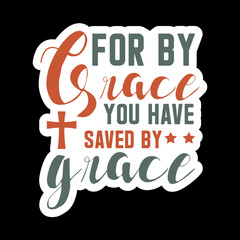 For By Grace You Have Saved By Grace